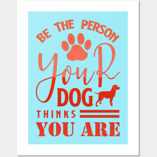 Be The Person Your Dog Thing You Are Posters and Art